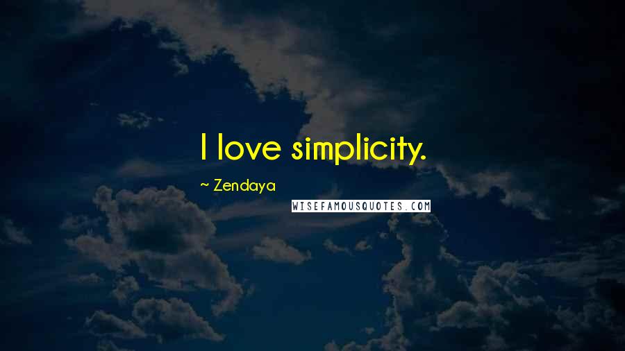 Zendaya Quotes: I love simplicity.