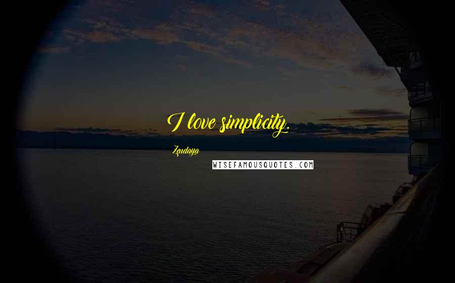 Zendaya Quotes: I love simplicity.