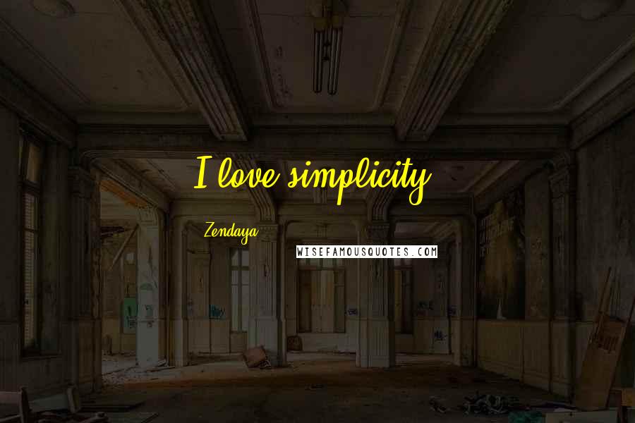 Zendaya Quotes: I love simplicity.