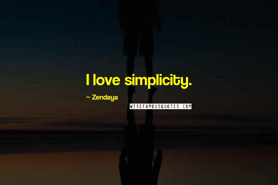 Zendaya Quotes: I love simplicity.