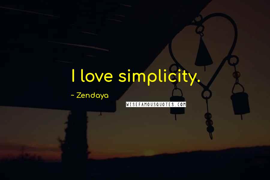 Zendaya Quotes: I love simplicity.
