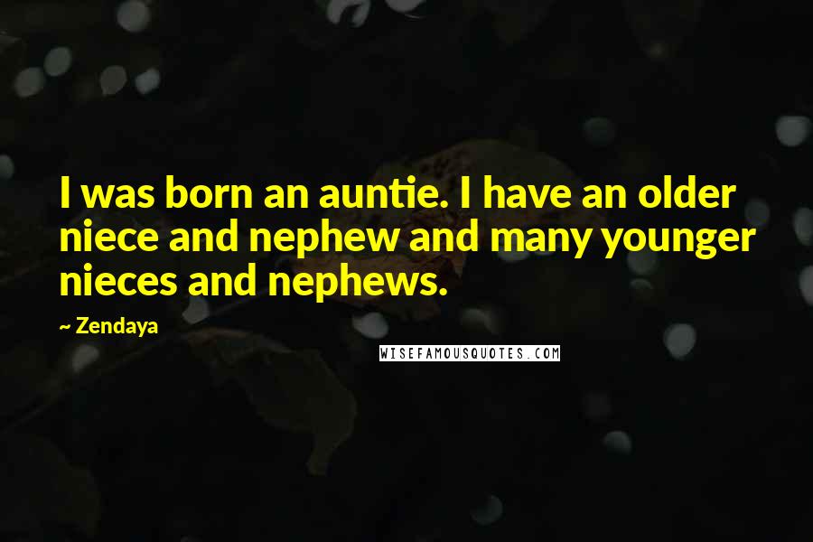 Zendaya Quotes: I was born an auntie. I have an older niece and nephew and many younger nieces and nephews.