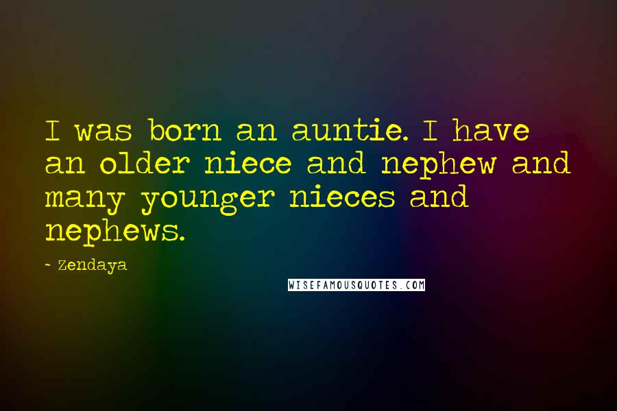 Zendaya Quotes: I was born an auntie. I have an older niece and nephew and many younger nieces and nephews.