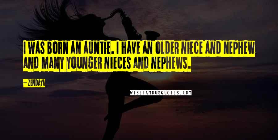 Zendaya Quotes: I was born an auntie. I have an older niece and nephew and many younger nieces and nephews.