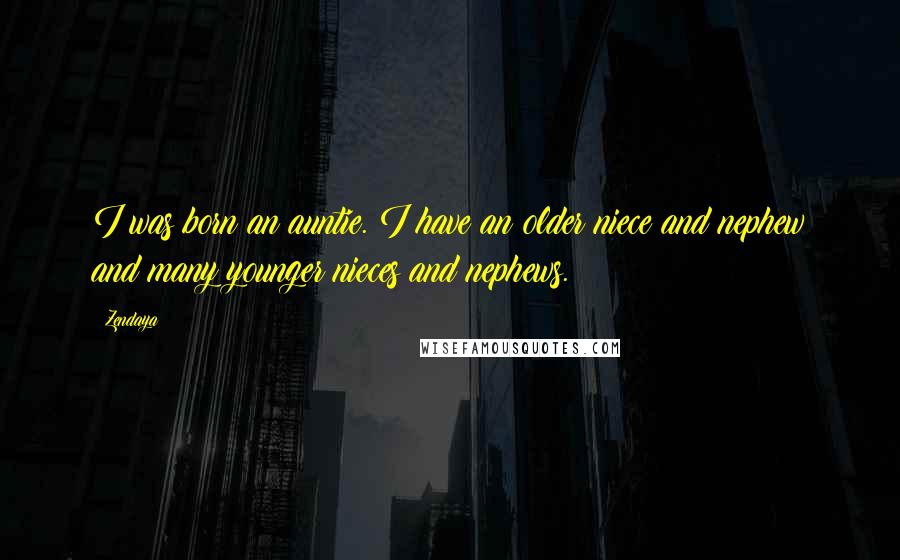 Zendaya Quotes: I was born an auntie. I have an older niece and nephew and many younger nieces and nephews.