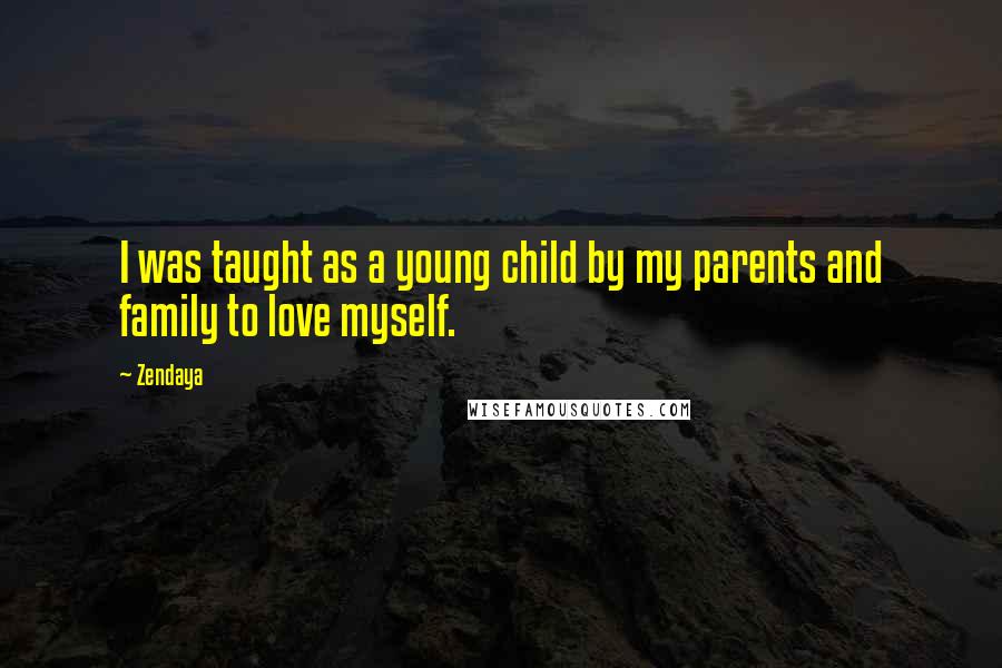 Zendaya Quotes: I was taught as a young child by my parents and family to love myself.
