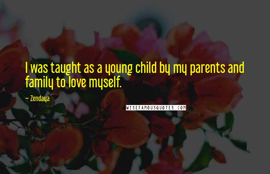 Zendaya Quotes: I was taught as a young child by my parents and family to love myself.