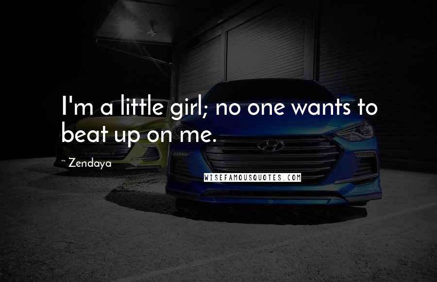 Zendaya Quotes: I'm a little girl; no one wants to beat up on me.
