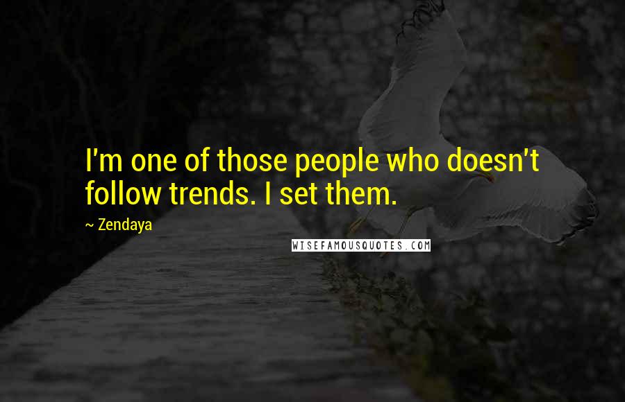 Zendaya Quotes: I'm one of those people who doesn't follow trends. I set them.