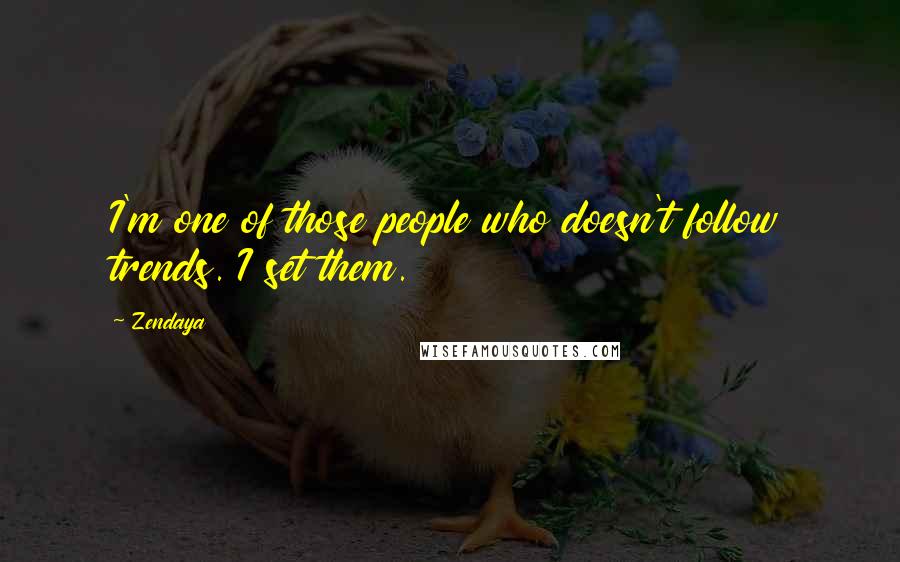 Zendaya Quotes: I'm one of those people who doesn't follow trends. I set them.
