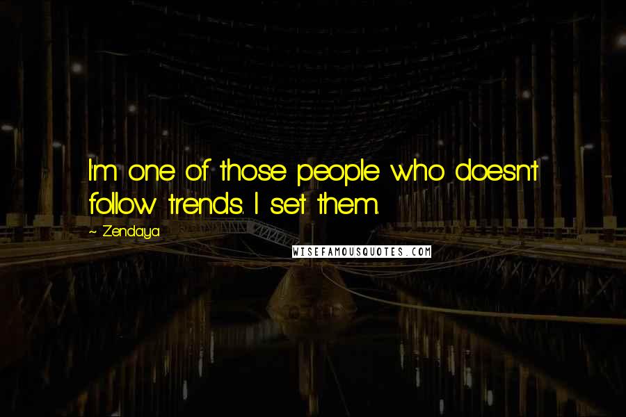 Zendaya Quotes: I'm one of those people who doesn't follow trends. I set them.