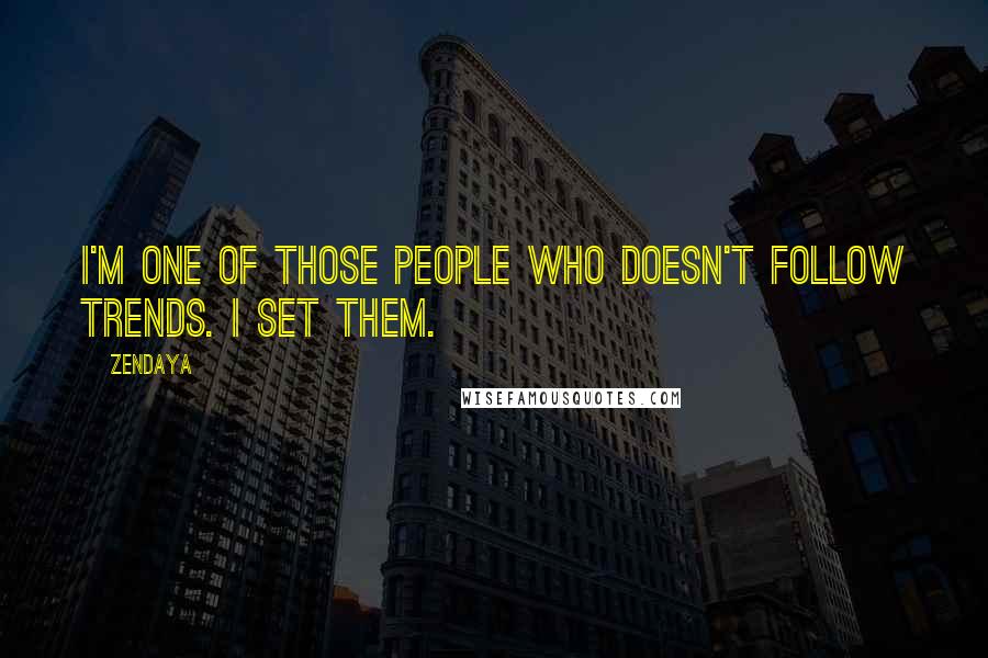 Zendaya Quotes: I'm one of those people who doesn't follow trends. I set them.