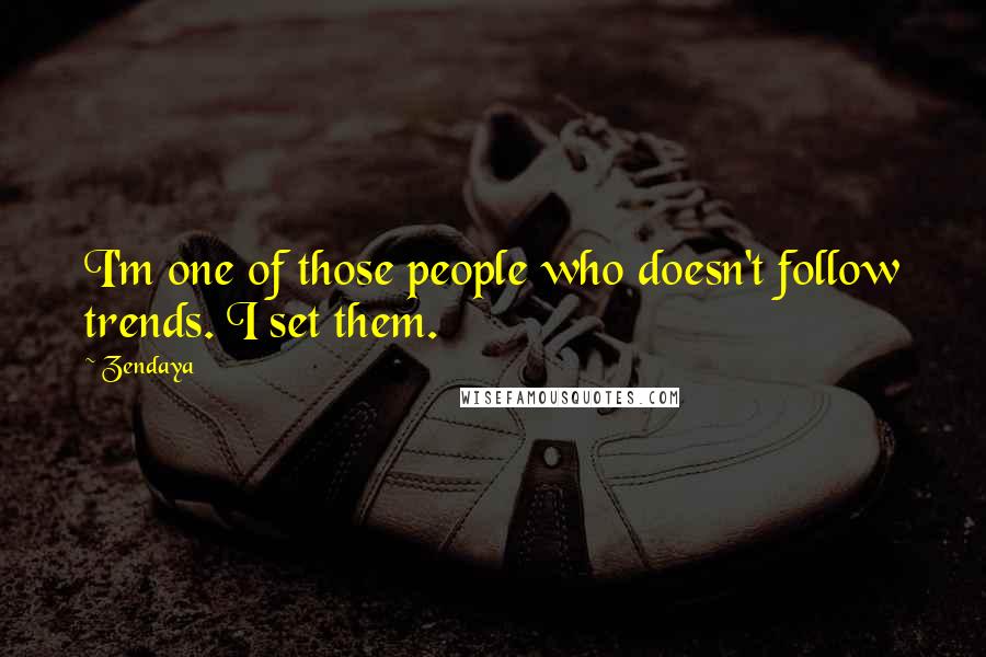 Zendaya Quotes: I'm one of those people who doesn't follow trends. I set them.