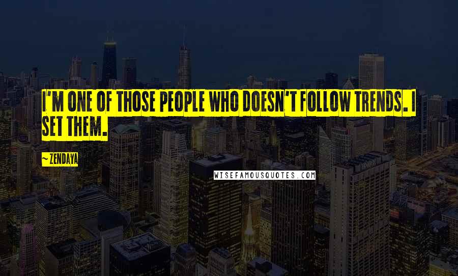 Zendaya Quotes: I'm one of those people who doesn't follow trends. I set them.