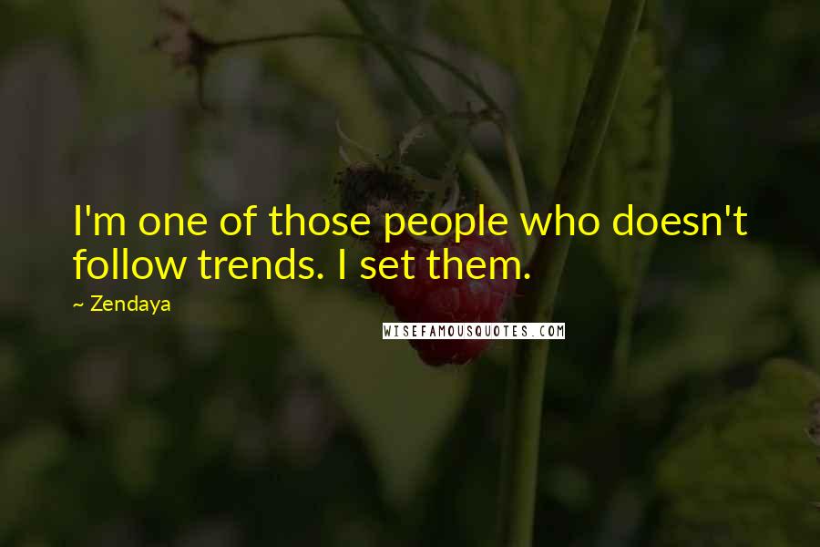 Zendaya Quotes: I'm one of those people who doesn't follow trends. I set them.