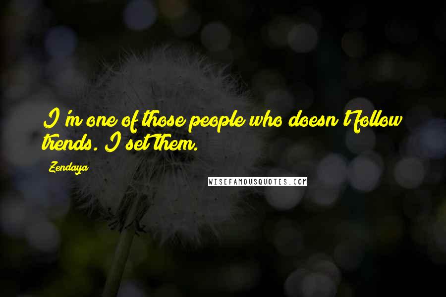 Zendaya Quotes: I'm one of those people who doesn't follow trends. I set them.