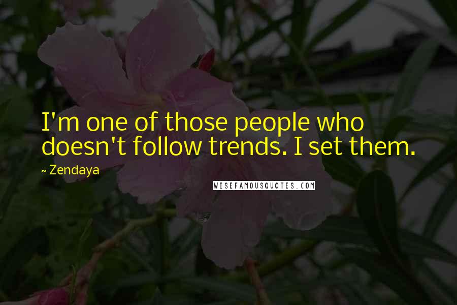 Zendaya Quotes: I'm one of those people who doesn't follow trends. I set them.