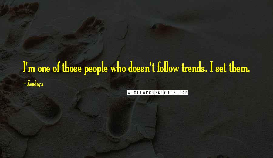 Zendaya Quotes: I'm one of those people who doesn't follow trends. I set them.