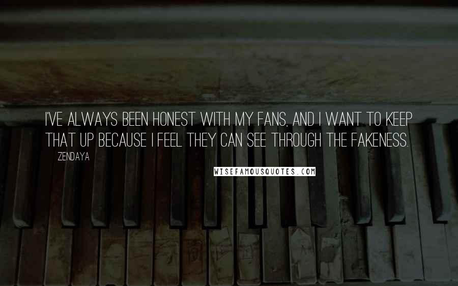 Zendaya Quotes: I've always been honest with my fans, and I want to keep that up because I feel they can see through the fakeness.