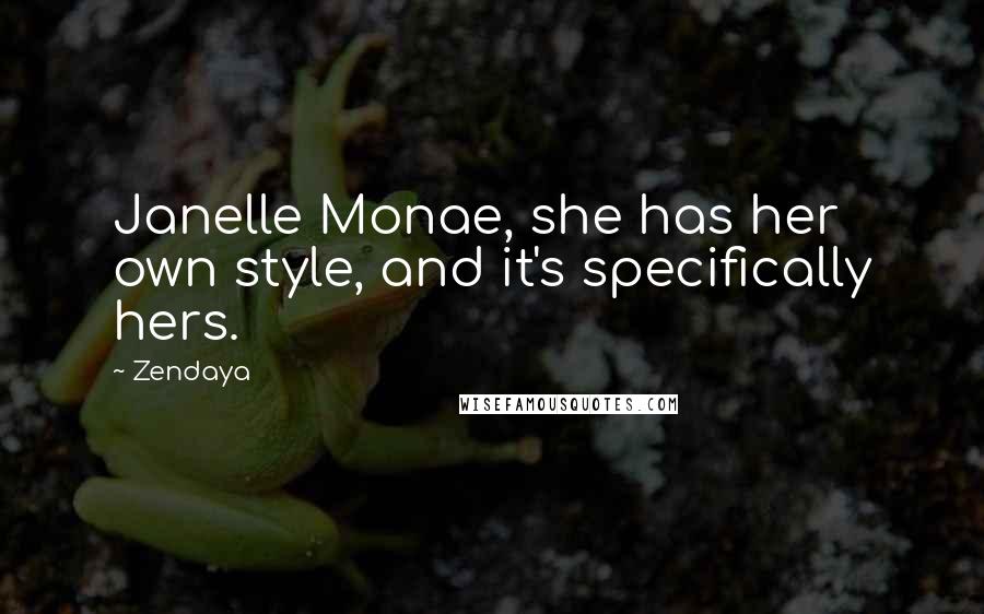 Zendaya Quotes: Janelle Monae, she has her own style, and it's specifically hers.