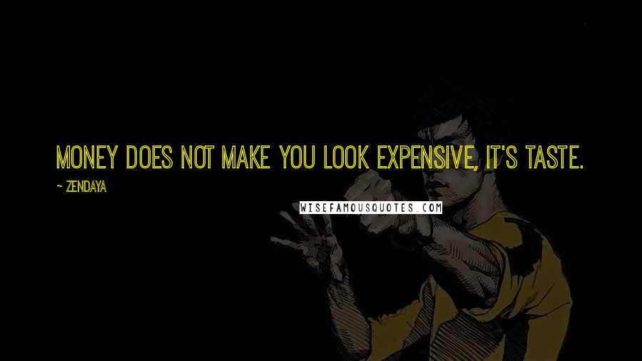 Zendaya Quotes: Money does not make you look expensive, it's taste.