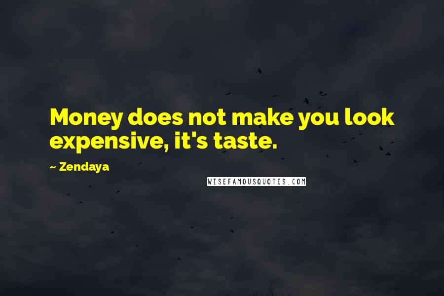 Zendaya Quotes: Money does not make you look expensive, it's taste.