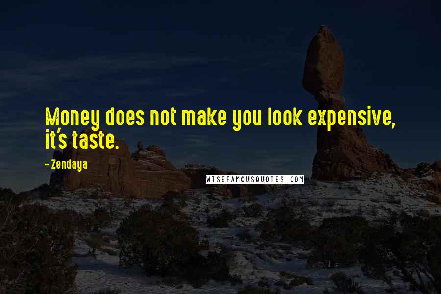 Zendaya Quotes: Money does not make you look expensive, it's taste.