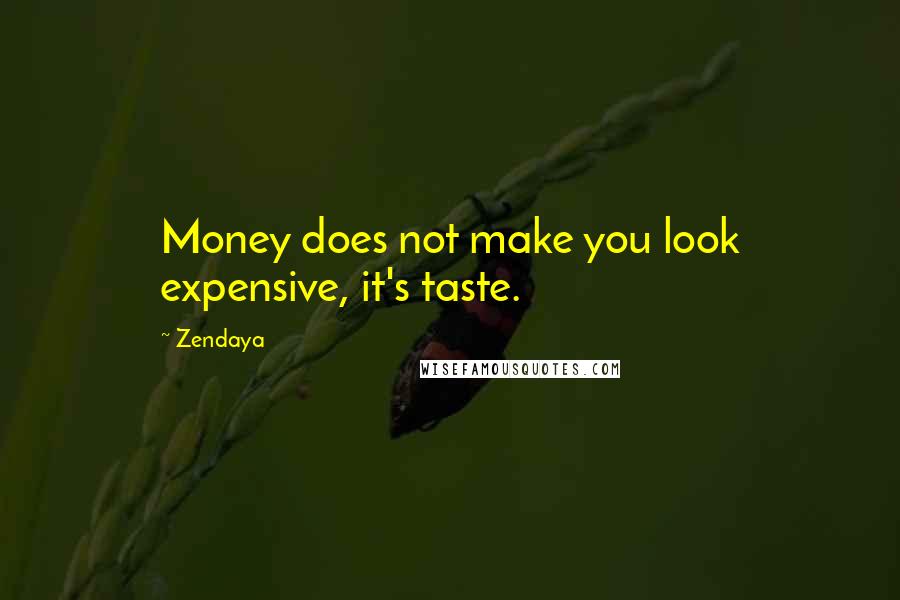 Zendaya Quotes: Money does not make you look expensive, it's taste.