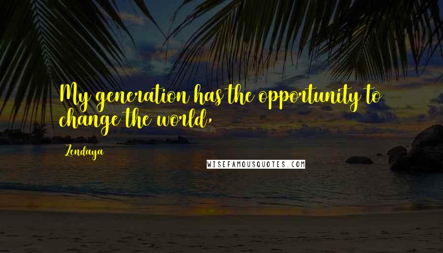 Zendaya Quotes: My generation has the opportunity to change the world,