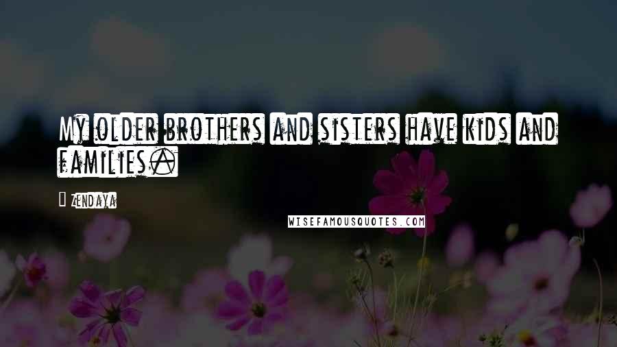 Zendaya Quotes: My older brothers and sisters have kids and families.