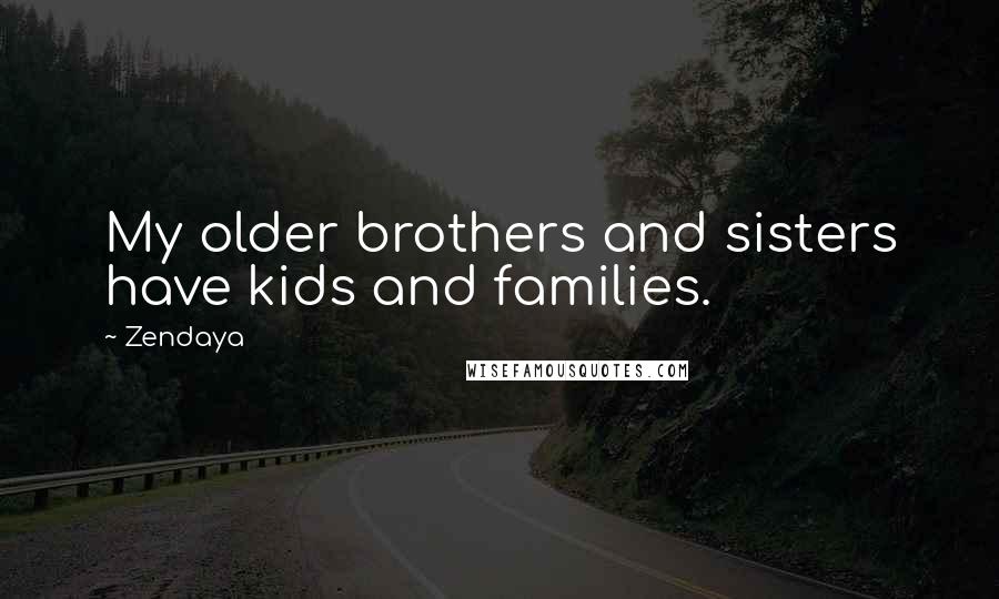 Zendaya Quotes: My older brothers and sisters have kids and families.