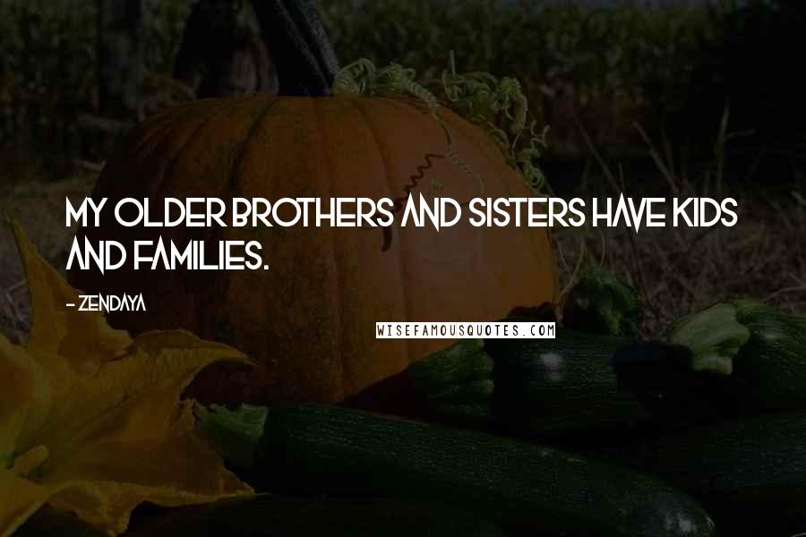 Zendaya Quotes: My older brothers and sisters have kids and families.