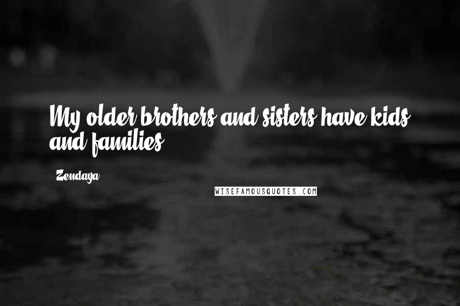 Zendaya Quotes: My older brothers and sisters have kids and families.