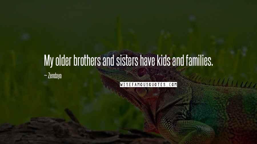 Zendaya Quotes: My older brothers and sisters have kids and families.