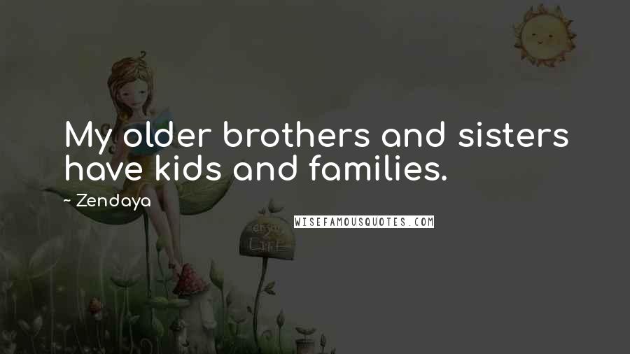 Zendaya Quotes: My older brothers and sisters have kids and families.