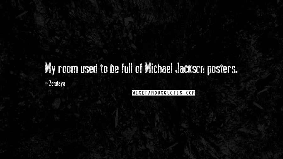 Zendaya Quotes: My room used to be full of Michael Jackson posters.