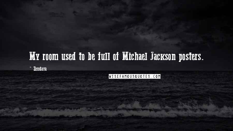 Zendaya Quotes: My room used to be full of Michael Jackson posters.