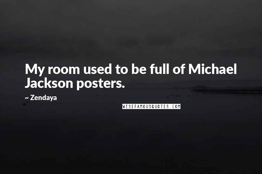 Zendaya Quotes: My room used to be full of Michael Jackson posters.