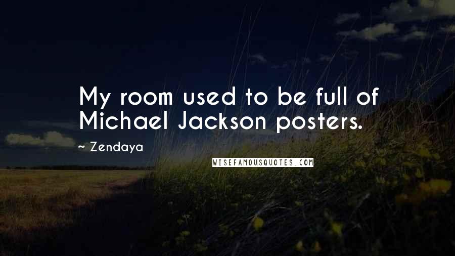 Zendaya Quotes: My room used to be full of Michael Jackson posters.
