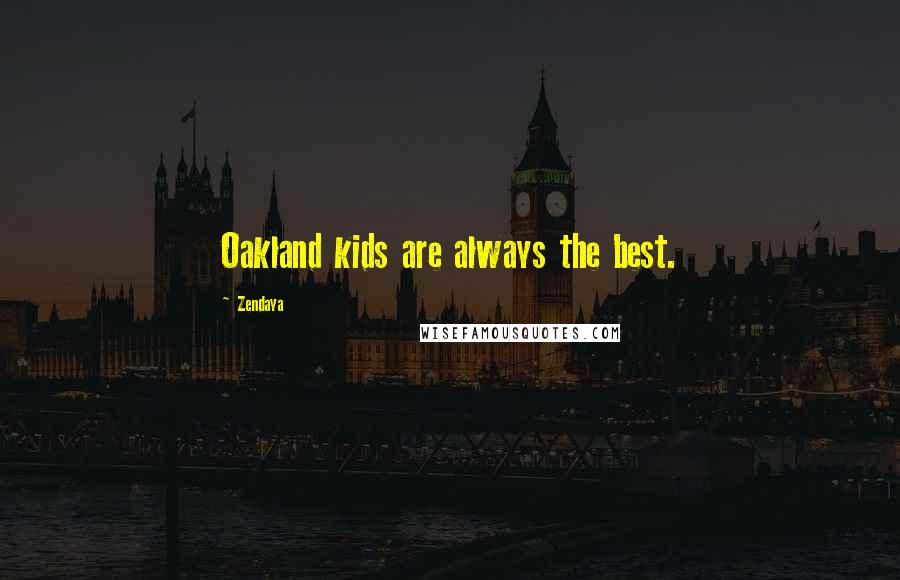 Zendaya Quotes: Oakland kids are always the best.