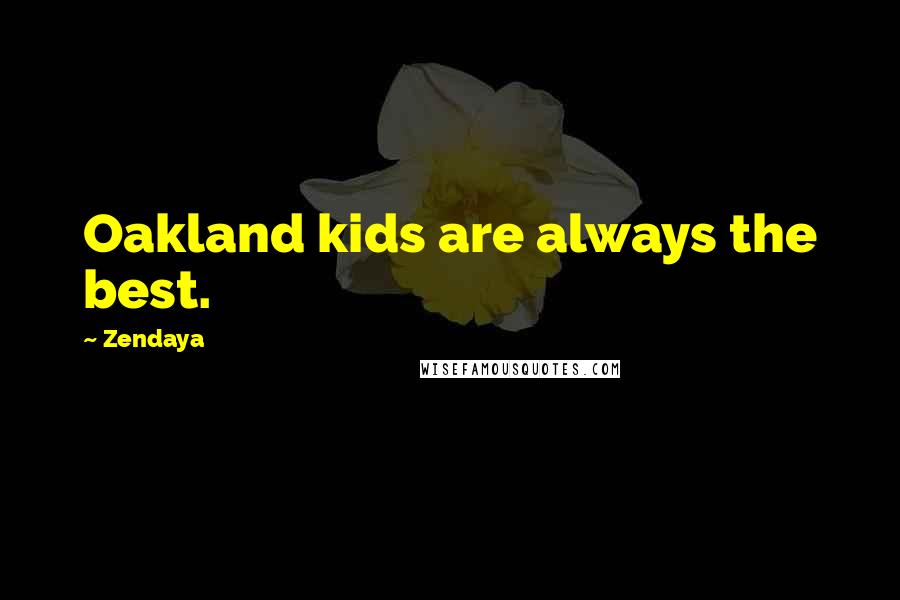 Zendaya Quotes: Oakland kids are always the best.
