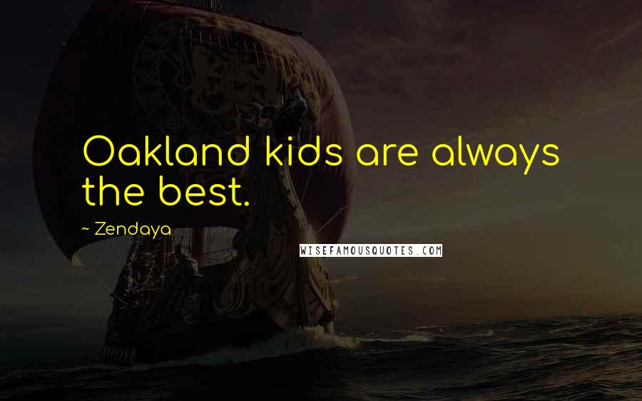 Zendaya Quotes: Oakland kids are always the best.