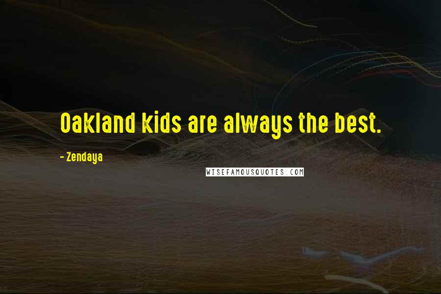 Zendaya Quotes: Oakland kids are always the best.