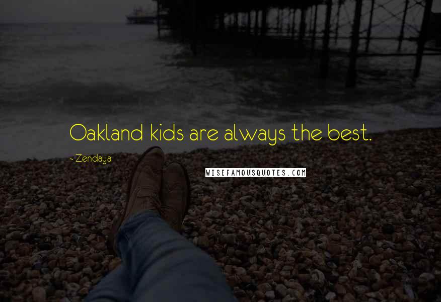 Zendaya Quotes: Oakland kids are always the best.