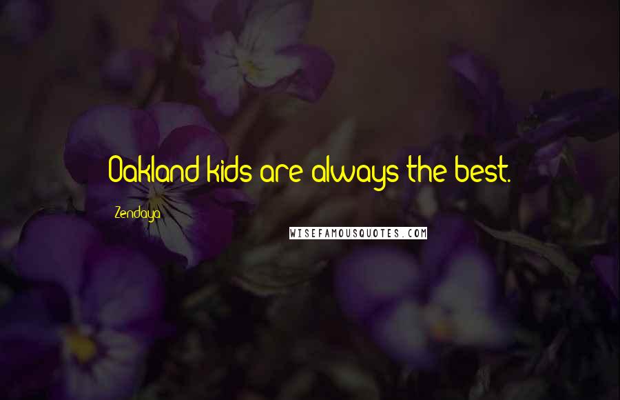 Zendaya Quotes: Oakland kids are always the best.