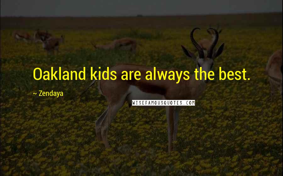 Zendaya Quotes: Oakland kids are always the best.