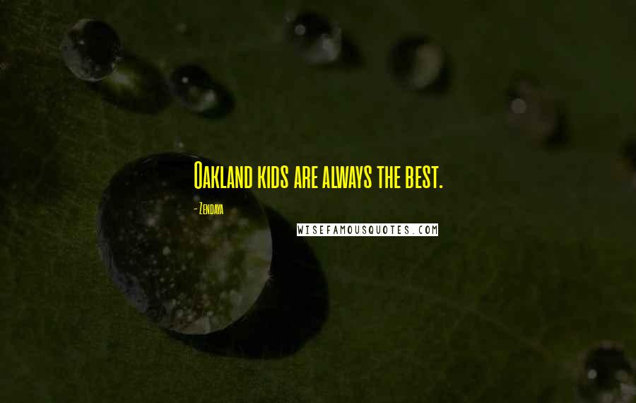 Zendaya Quotes: Oakland kids are always the best.