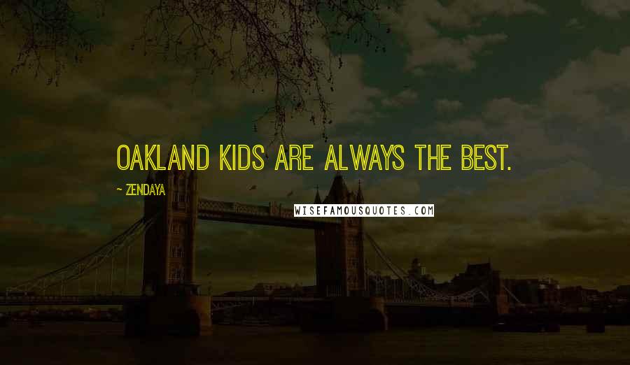 Zendaya Quotes: Oakland kids are always the best.