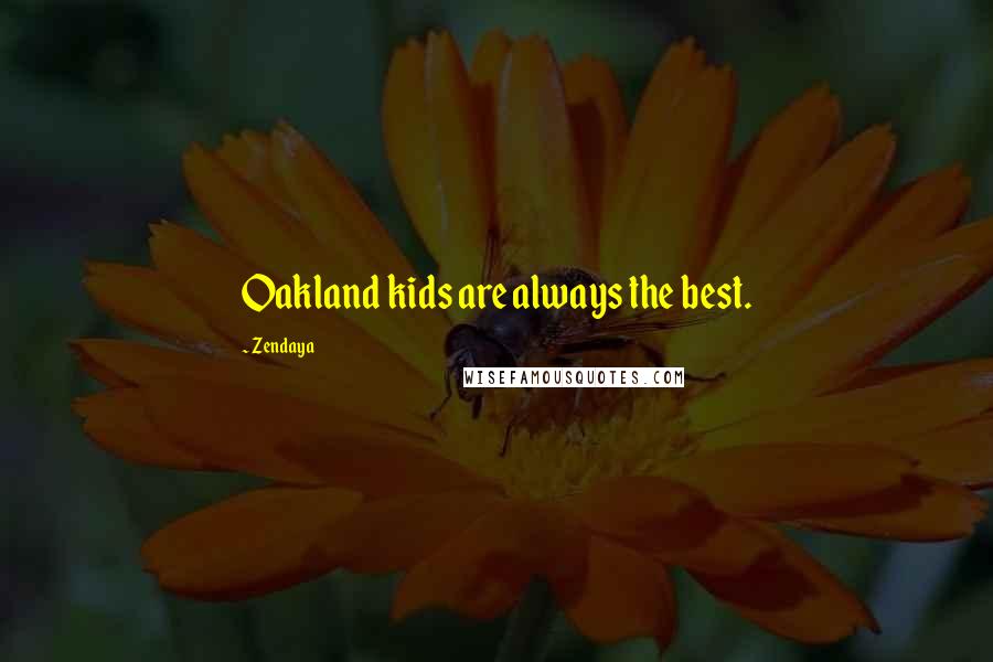 Zendaya Quotes: Oakland kids are always the best.