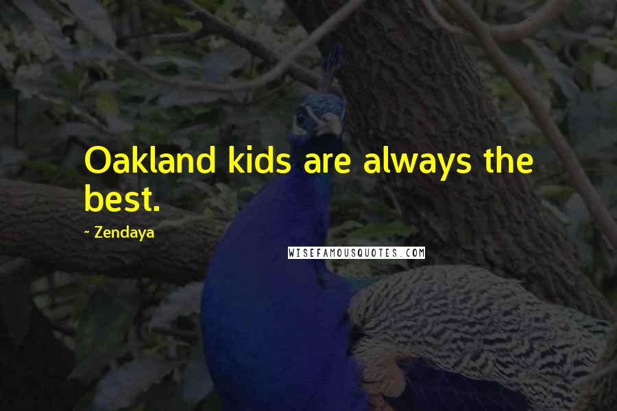 Zendaya Quotes: Oakland kids are always the best.